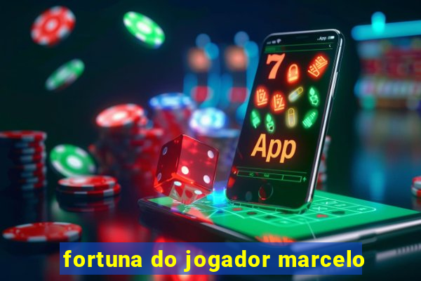 fortuna do jogador marcelo